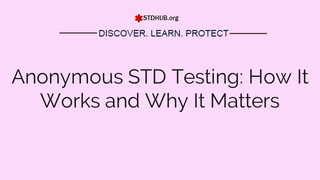 Anonymous STD Testing: How It Works and Why It Matters