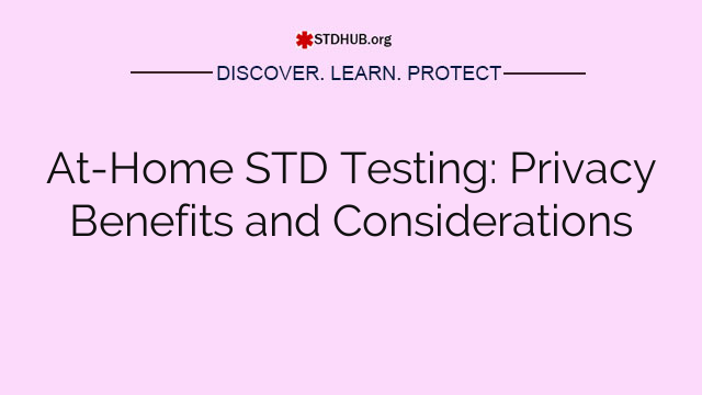 At-Home STD Testing: Privacy Benefits and Considerations