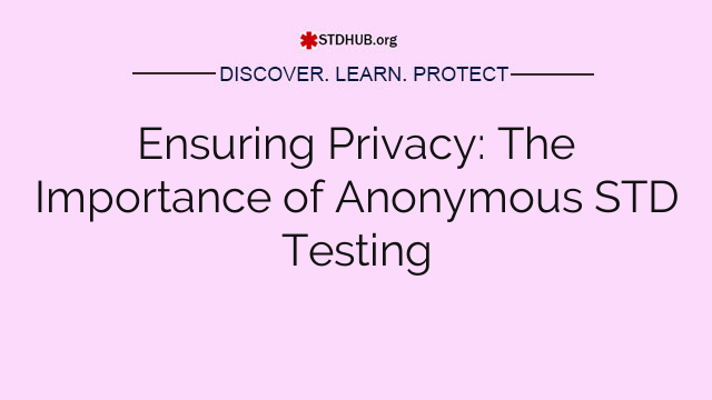 Ensuring Privacy: The Importance of Anonymous STD Testing