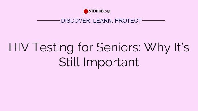 HIV Testing for Seniors: Why It’s Still Important