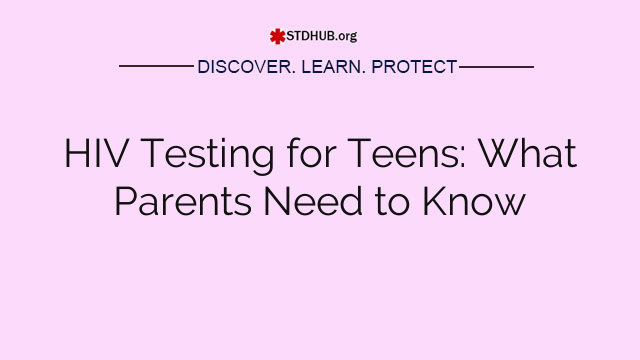 HIV Testing for Teens: What Parents Need to Know