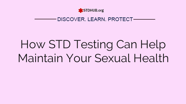 How STD Testing Can Help Maintain Your Sexual Health