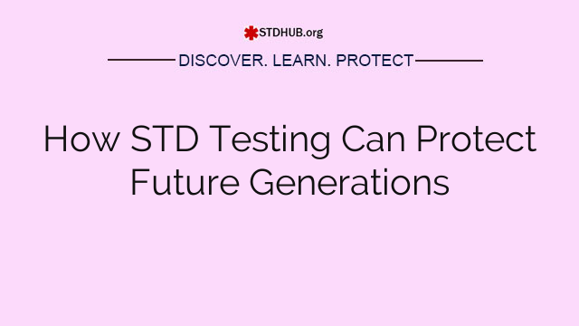 How STD Testing Can Protect Future Generations