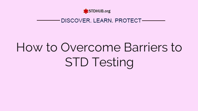 How to Overcome Barriers to STD Testing