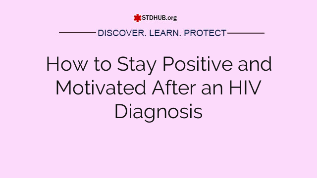 How to Stay Positive and Motivated After an HIV Diagnosis