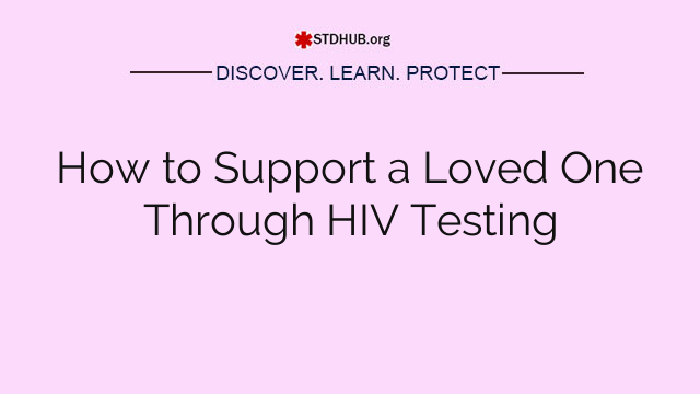 How to Support a Loved One Through HIV Testing