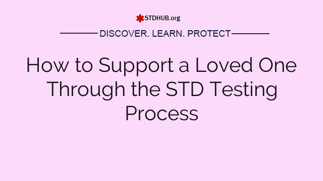 How to Support a Loved One Through the STD Testing Process