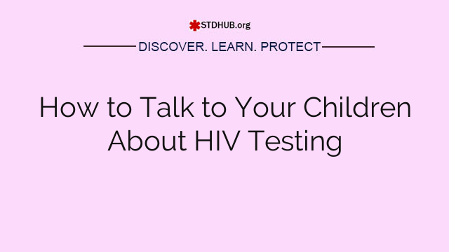 How to Talk to Your Children About HIV Testing