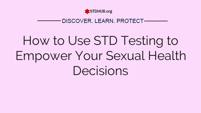 How to Use STD Testing to Empower Your Sexual Health Decisions