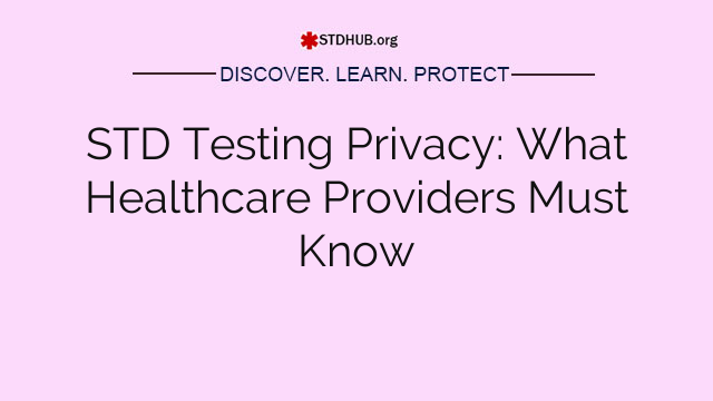 STD Testing Privacy: What Healthcare Providers Must Know