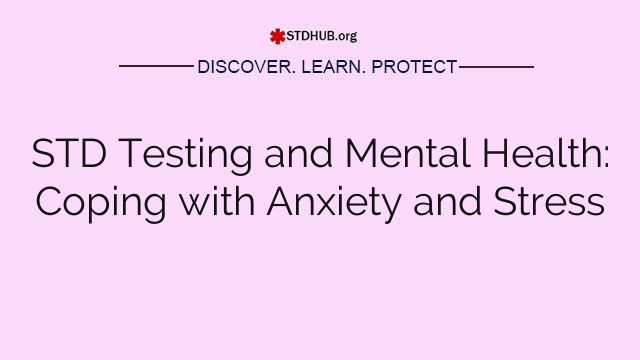 STD Testing and Mental Health: Coping with Anxiety and Stress