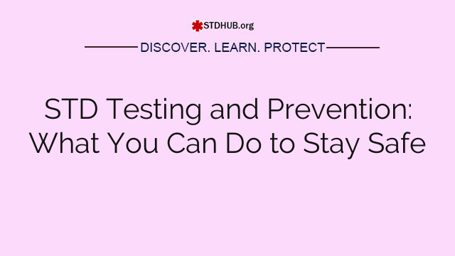 STD Testing and Prevention: What You Can Do to Stay Safe