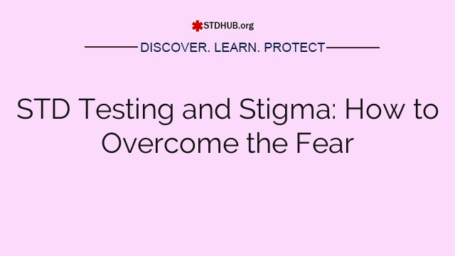 STD Testing and Stigma: How to Overcome the Fear