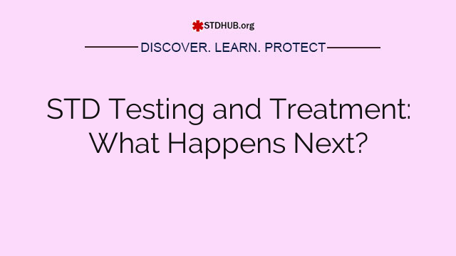 STD Testing and Treatment: What Happens Next?