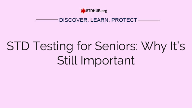 STD Testing for Seniors: Why It’s Still Important