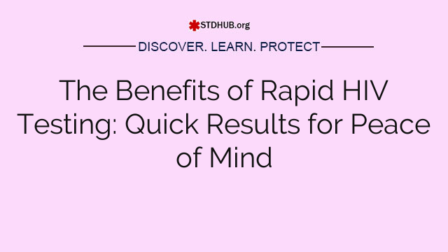 The Benefits of Rapid HIV Testing: Quick Results for Peace of Mind