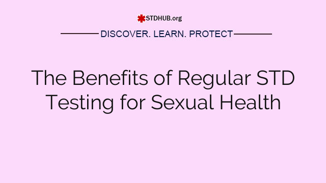 The Benefits of Regular STD Testing for Sexual Health