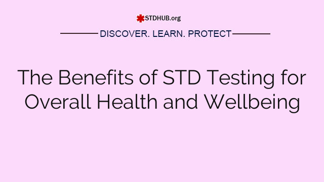 The Benefits of STD Testing for Overall Health and Wellbeing