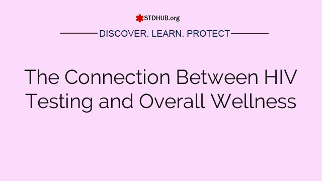 The Connection Between HIV Testing and Overall Wellness