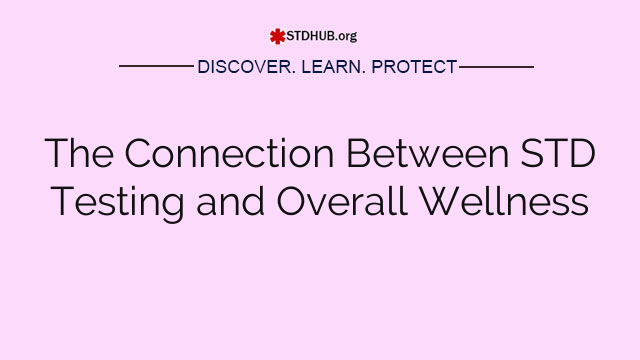 The Connection Between STD Testing and Overall Wellness