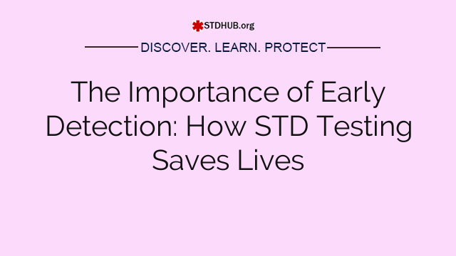 The Importance of Early Detection: How STD Testing Saves Lives