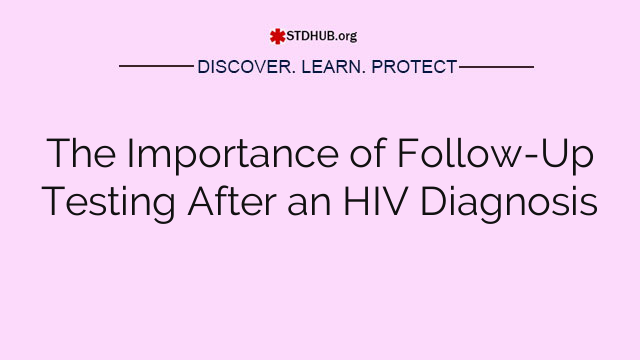 The Importance of Follow-Up Testing After an HIV Diagnosis