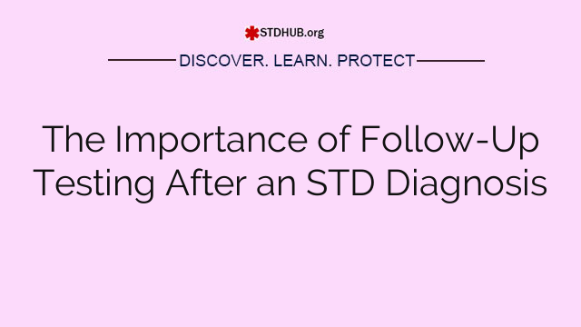 The Importance of Follow-Up Testing After an STD Diagnosis