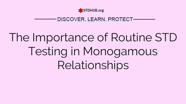 The Importance of Routine STD Testing in Monogamous Relationships