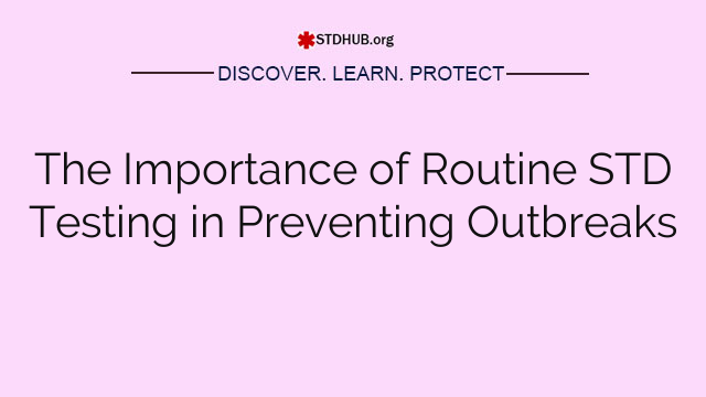 The Importance of Routine STD Testing in Preventing Outbreaks