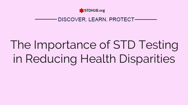 The Importance of STD Testing in Reducing Health Disparities