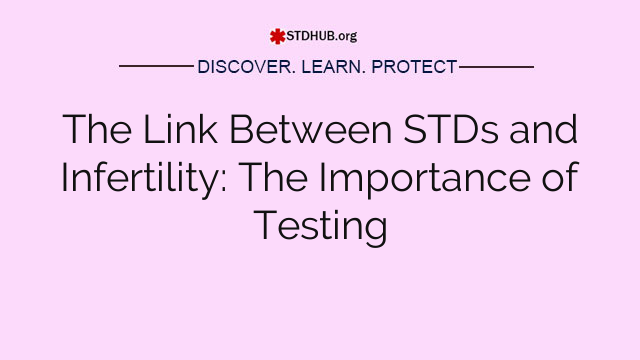 The Link Between STDs and Infertility: The Importance of Testing