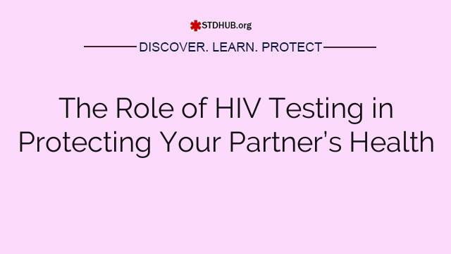 The Role of HIV Testing in Protecting Your Partner’s Health