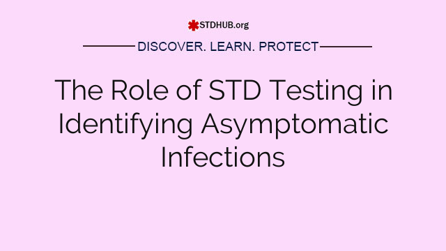 The Role of STD Testing in Identifying Asymptomatic Infections