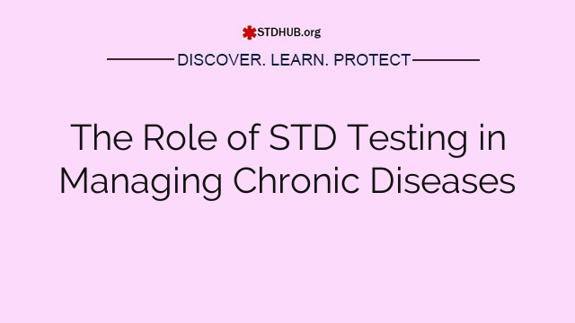 The Role of STD Testing in Managing Chronic Diseases