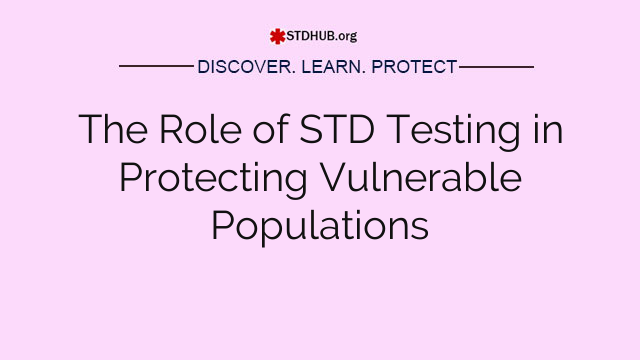 The Role of STD Testing in Protecting Vulnerable Populations