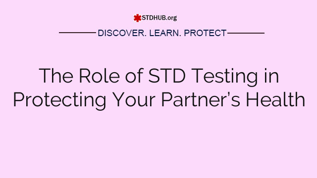 The Role of STD Testing in Protecting Your Partner’s Health