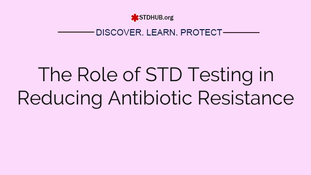 The Role of STD Testing in Reducing Antibiotic Resistance