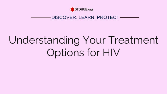 Understanding Your Treatment Options for HIV