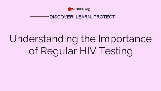 Understanding the Importance of Regular HIV Testing