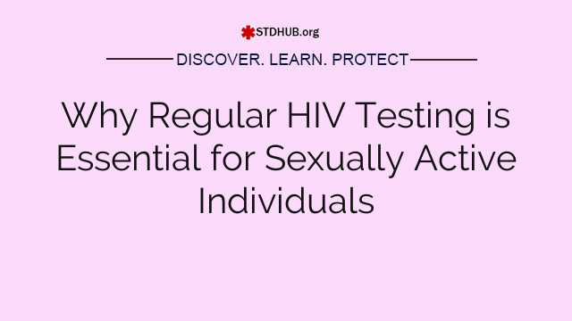 Why Regular HIV Testing is Essential for Sexually Active Individuals