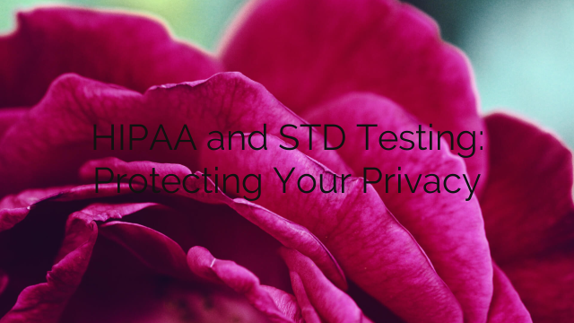 HIPAA and STD Testing: Protecting Your Privacy