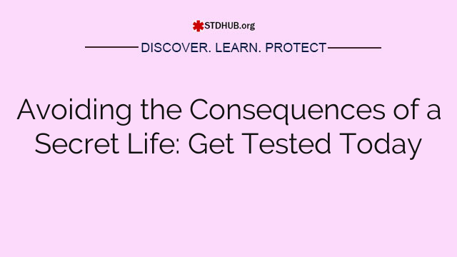 Avoiding the Consequences of a Secret Life: Get Tested Today