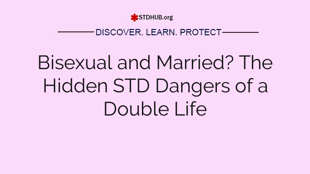 Bisexual and Married? The Hidden STD Dangers of a Double Life