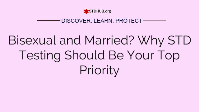 Bisexual and Married? Why STD Testing Should Be Your Top Priority