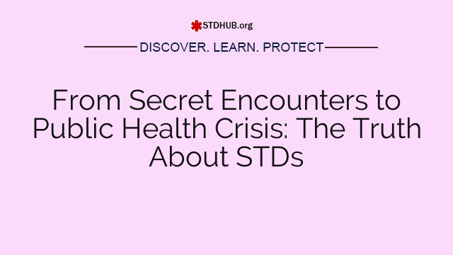 From Secret Encounters to Public Health Crisis: The Truth About STDs
