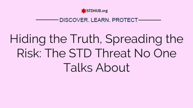 Hiding the Truth, Spreading the Risk: The STD Threat No One Talks About
