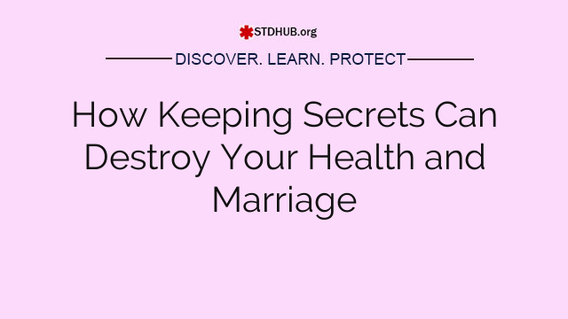 How Keeping Secrets Can Destroy Your Health and Marriage