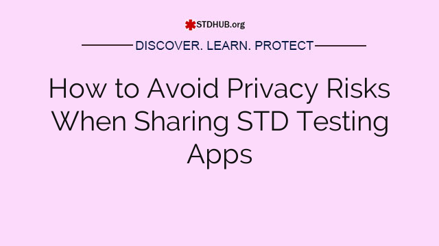 How to Avoid Privacy Risks When Sharing STD Testing Apps