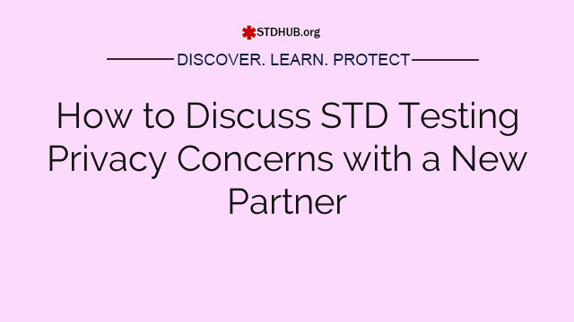 How to Discuss STD Testing Privacy Concerns with a New Partner