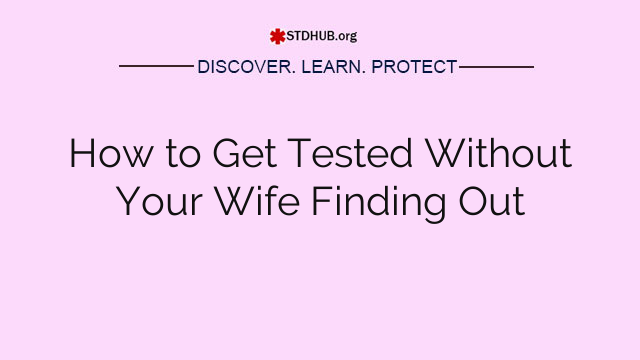 How to Get Tested Without Your Wife Finding Out